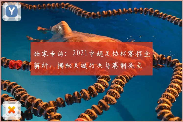 独家专访:2021中超足协杯赛程全解析,揭秘关键对决与赛制亮点
