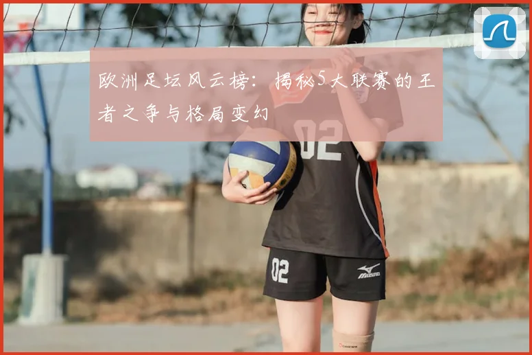 欧洲足坛风云榜:揭秘5大联赛的王者之争与格局变幻