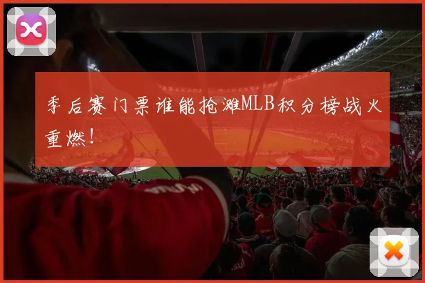 季后赛门票谁能抢滩MLB积分榜战火重燃！