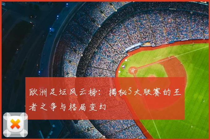 欧洲足坛风云榜：揭秘5大联赛的王者之争与格局变幻