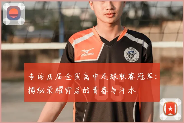 专访历届全国高中足球联赛冠军:揭秘荣耀背后的青春与汗水
